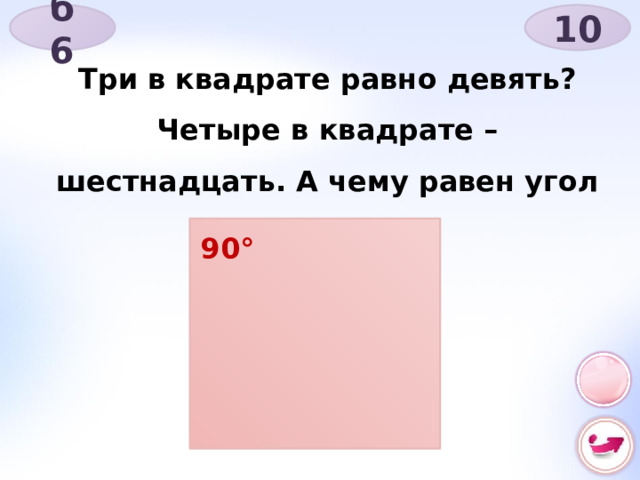 б 6 10 Три в квадрате равно девять? Четыре в квадрате – шестнадцать. А чему равен угол в квадрате 90° 