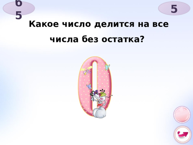 б 5 5 Какое число делится на все числа без остатка? 
