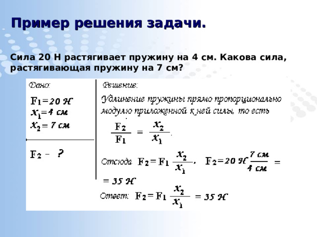 Пример решения задачи.   Сила 20 Н растягивает пружину на 4 см. Какова сила, растягивающая пружину на 7 см?   