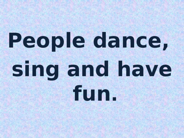 People dance, sing and have fun . 