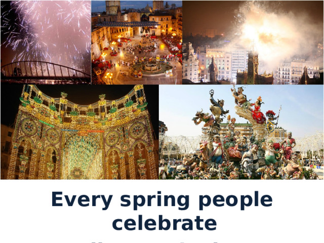 Every spring people celebrate Fallas festival !!! 