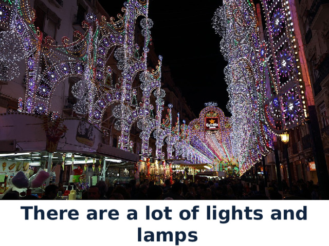 There are a lot of lights and lamps in the streets. 