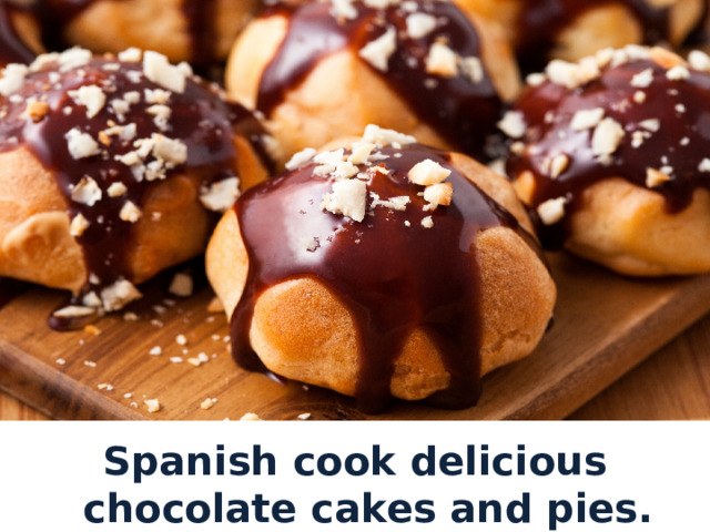 Spanish cook delicious chocolate cakes and pies. 