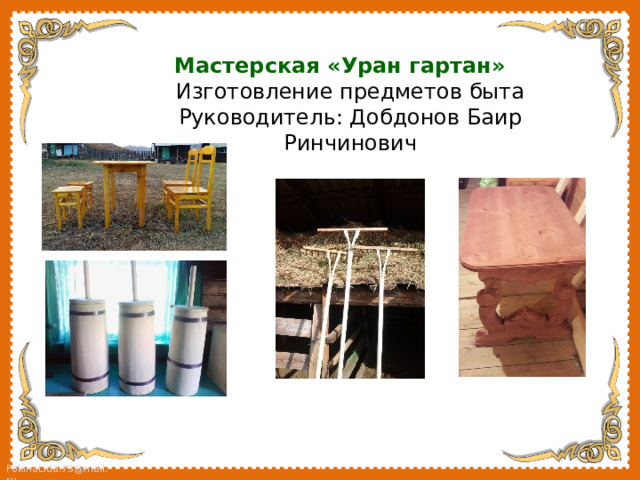 Мастерская «Уран гартан»  Изготовление предметов быта Руководитель: Добдонов Баир Ринчинович 