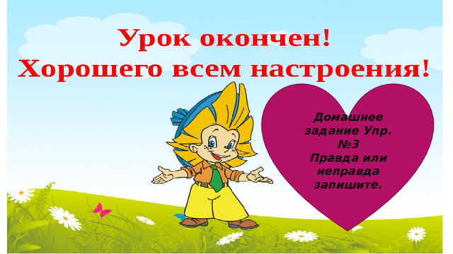 Домашнее задание Упр.№3 Правда или неправда запишите. 