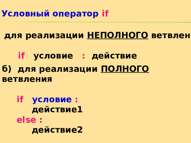 Условный оператор  if  а) для реализации НЕПОЛНОГО ветвления   if   условие   :   действие б) для реализации ПОЛНОГО ветвления   if    условие  :    действие1  else  :   действие2 