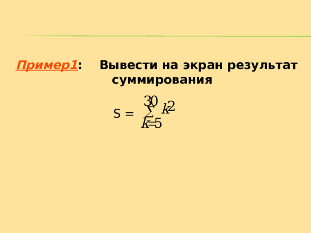 Пример 1 :  Вывести на экран результат  суммирования S = 