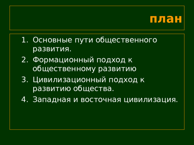 план Основные пути общественного развития. Формационный подход к общественному развитию Цивилизационный подход к развитию общества. Западная и восточная цивилизация. Основные пути общественного развития. Формационный подход к общественному развитию Цивилизационный подход к развитию общества. Западная и восточная цивилизация. 