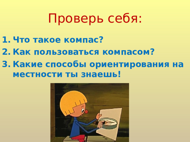 Проверь себя: Что такое компас? Как пользоваться компасом? Какие способы ориентирования на местности ты знаешь! 