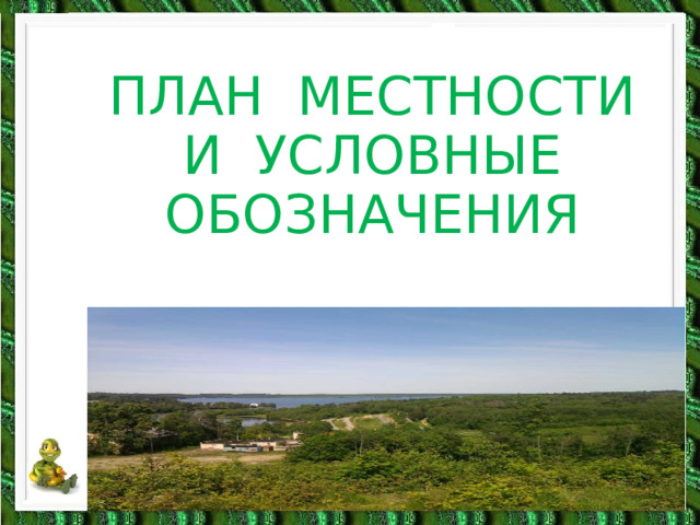 ПЛАН МЕСТНОСТИ И УСЛОВНЫЕ ОБОЗНАЧЕНИЯ  