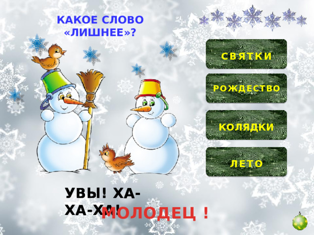 КАКОЕ СЛОВО «ЛИШНЕЕ»?  СВЯТКИ   РОЖДЕСТВО   КОЛЯДКИ   ЛЕТО  УВЫ! ХА-ХА-ХА! УВЫ! ХА-ХА-ХА! УВЫ! ХА-ХА-ХА! МОЛОДЕЦ ! 