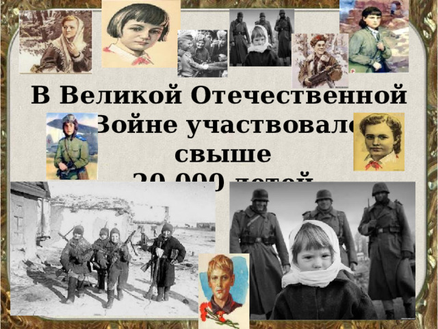 В Великой Отечественной Войне участвовало свыше  20 000 детей 