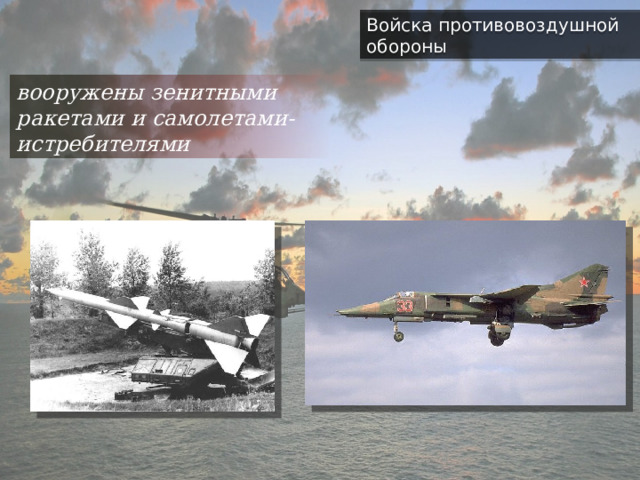 Войска противовоздушной обороны вооружены зенитными ракетами и самолетами-истребителями 