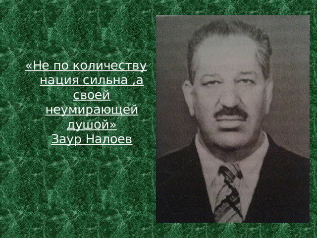 «Не по количеству нация сильна ,а своей неумирающей душой»  Заур Налоев 
