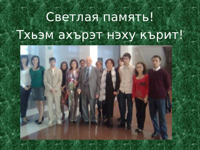 Светлая память! Тхьэм ахърэт нэху кърит! 