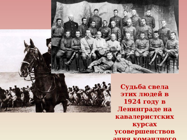Судьба свела этих людей в 1924 году в Ленинграде на кавалеристских курсах усовершенствования командного состава. 