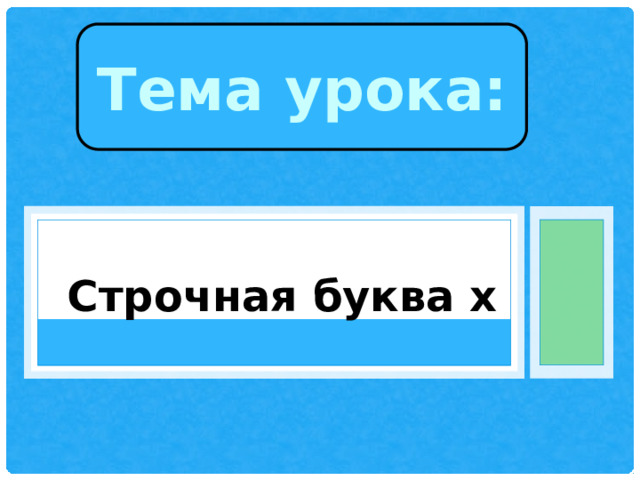 Тема урока: Строчная буква х 