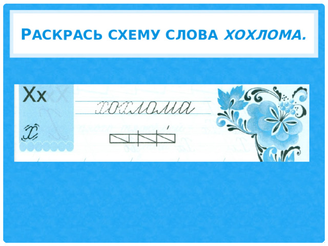 Р аскрась Схему слова ХОХЛОМА. 