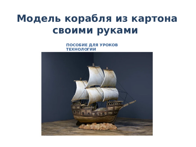 Модель корабля из картона своими руками ПОСОБИЕ ДЛЯ УРОКОВ ТЕХНОЛОГИИ 