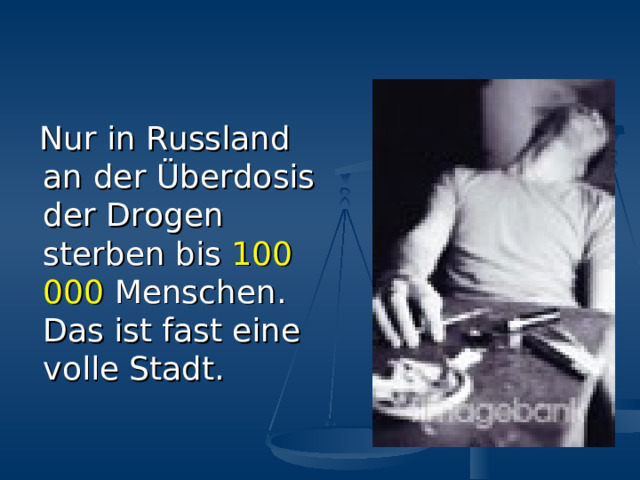  Nur in Russland an der Überdosis der Drogen sterben bis 100 000 Menschen. Das ist fast eine volle Stadt. 