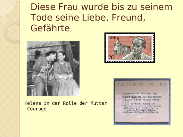 Diese Frau wurde bis zu seinem Tode seine Liebe, Freund, Gefährte Helene in der Rolle der Mutter  Courage 