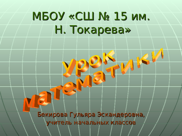 МБОУ «СШ № 15 им.  Н. Токарева» Бекирова Гульяра Эскандеровна, учитель начальных классов 