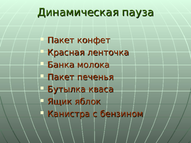 Динамическая пауза   Пакет конфет Красная ленточка Банка молока Пакет печенья Бутылка кваса Ящик яблок Канистра с бензином 