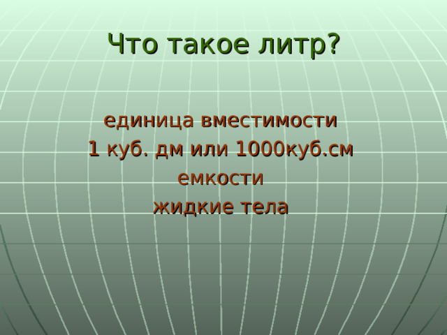 Что такое литр? единица вместимости 1 куб. дм или 1000куб.см емкости жидкие тела  