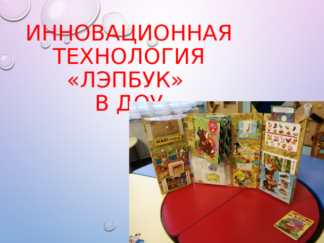 ИННОВАЦИОННАЯ ТЕХНОЛОГИЯ «ЛЭПБУК»  В ДОУ 