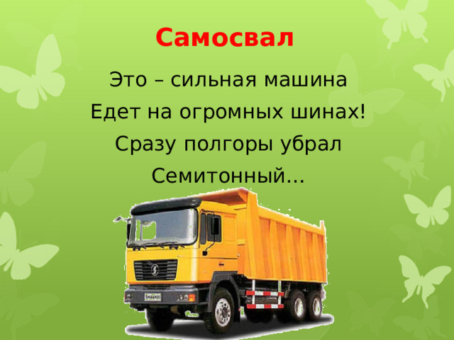 Самосвал Это – сильная машина Едет на огромных шинах! Сразу полгоры убрал Семитонный… 