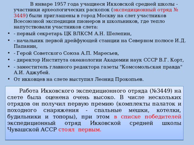  В январе 1957 года учащиеся Икковской средней школы - участники археологических раскопок ( экспедиционный отряд № 3449 ) были приглашены в город Москву на слет участников Всесоюзной экспедиции пионеров и школьников, где тепло напутствовали участников слета: - первый секретарь ЦК ВЛКСМ А.Н. Шелепин, - начальник первой дрейфующей станции на Северном полюсе И.Д. Папанин, - Герой Советского Союза А.П. Маресьев, - директор Института океанологии Академии наук СССР В.Г. Корт, - заместитель главного редактора газеты 