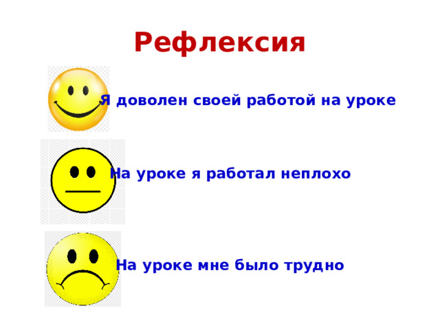 Рефлексия Я доволен своей работой на уроке На уроке я работал неплохо На уроке мне было трудно 