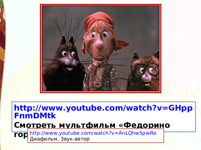 http://www.youtube.com/watch?v=GHppFnmDMtk Смотреть мультфильм «Федорино горе» http://www.youtube.com/watch?v=AnLQhw5pwRo Диафильм. Звук-автор 