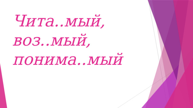 Чита..мый, воз..мый, понима..мый   