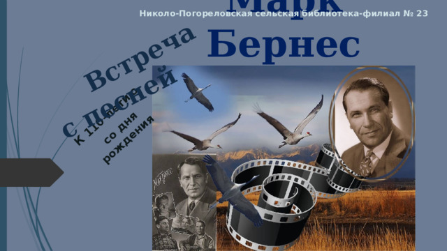 К 110-летию  Встреча  со дня рождения с песней Николо-Погореловская сельская библиотека-филиал № 23 Марк Бернес 