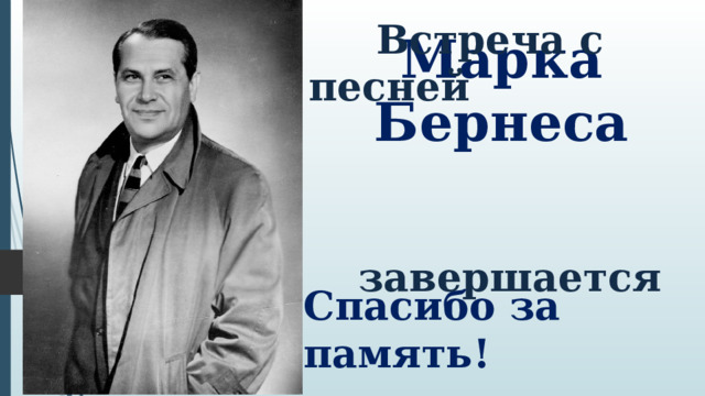  Встреча с песней    завершается Марка Бернеса Спасибо за память! 