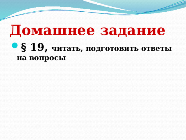 Домашнее задание § 19, читать, подготовить ответы на вопросы 