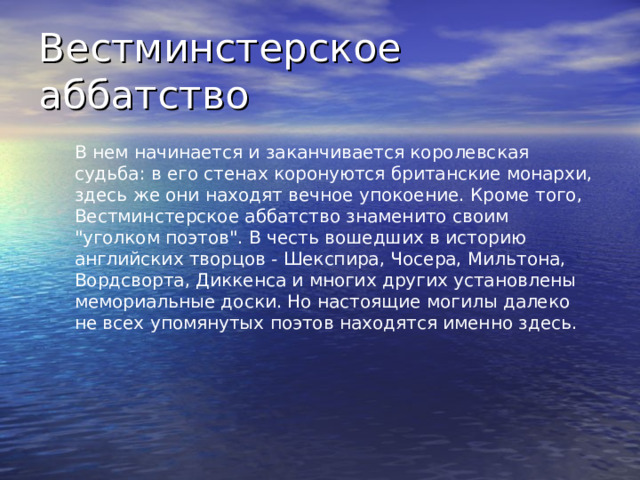 Вестминстерское аббатство  В нем начинается и заканчивается королевская судьба: в его стенах коронуются британские монархи, здесь же они находят вечное упокоение. Кроме того, Вестминстерское аббатство знаменито своим 