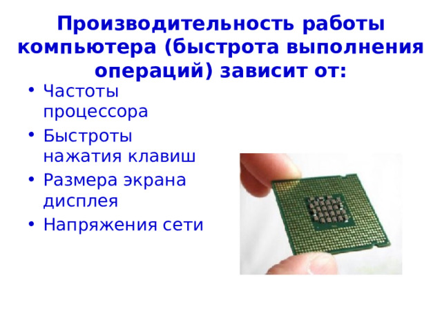 Производительность работы компьютера (быстрота выполнения операций) зависит от: Частоты процессора Быстроты нажатия клавиш Размера экрана дисплея Напряжения сети 