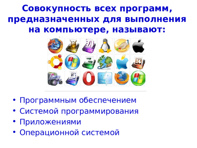 Совокупность всех программ, предназначенных для выполнения на компьютере, называют: Программным обеспечением Системой программирования Приложениями Операционной системой 