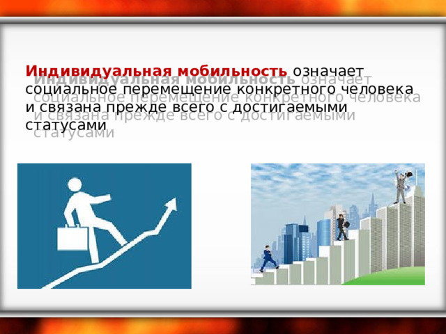 Индивидуальная мобильность  означает социальное перемещение конкретного человека и связана прежде всего с достигаемыми статусами 