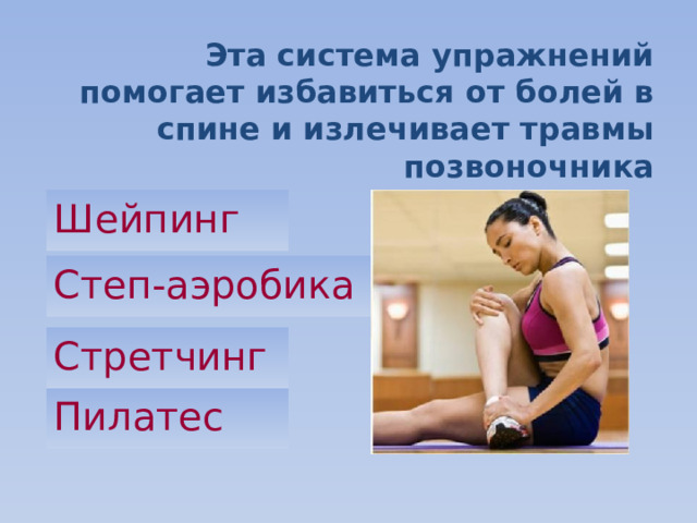 Эта система упражнений помогает избавиться от болей в спине и излечивает травмы позвоночника Шейпинг Степ-аэробика Стретчинг Пилатес 