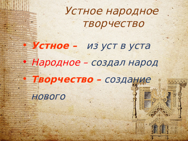 Устное народное творчество Устное – из уст в уста Народное – создал народ Творчество – создание нового  