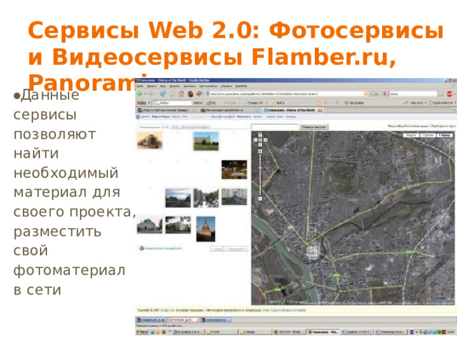 Сервисы Web 2.0: Фотосервисы и Видеосервисы Flamber.ru, Panoramio.com Данные сервисы позволяют найти необходимый материал для своего проекта, разместить свой фотоматериал в сети 