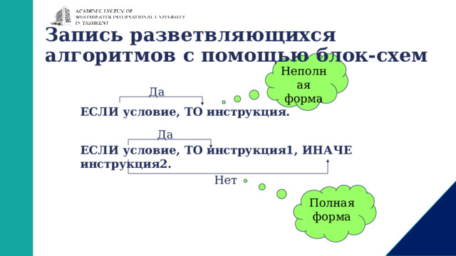Запись разветвляющихся алгоритмов с помощью блок-схем   Неполная форма Да ЕСЛИ условие, ТО инструкция.  ЕСЛИ условие, ТО инструкция1, ИНАЧЕ инструкция2. Да Нет Полная форма 