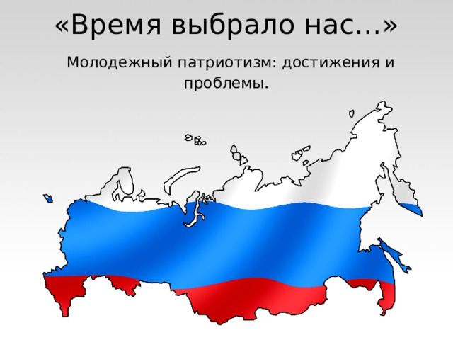 «Время выбрало нас…»   Молодежный патриотизм: достижения и проблемы. 