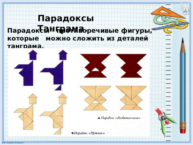 Парадоксы Танграма. Парадоксы - противоречивые фигуры, которые можно сложить из деталей танграма.  