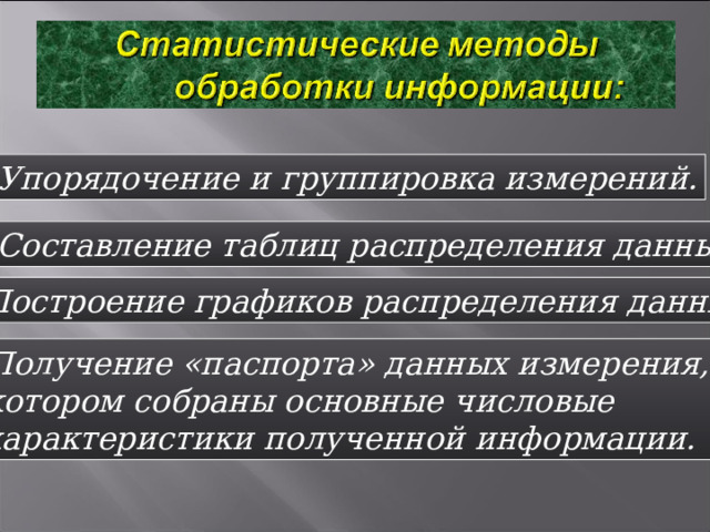 1) Упорядочение и группировка измерений. 2)Составление таблиц распределения данных. 3)Построение графиков распределения данных. 4)Получение «паспорта» данных измерения, в  котором собраны основные числовые  характеристики полученной информации. 
