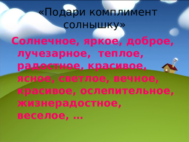  «Подари комплимент солнышку» Солнечное, яркое, доброе, лучезарное, теплое, радостное, красивое, ясное, светлое, вечное, красивое, ослепительное, жизнерадостное, веселое, … 
