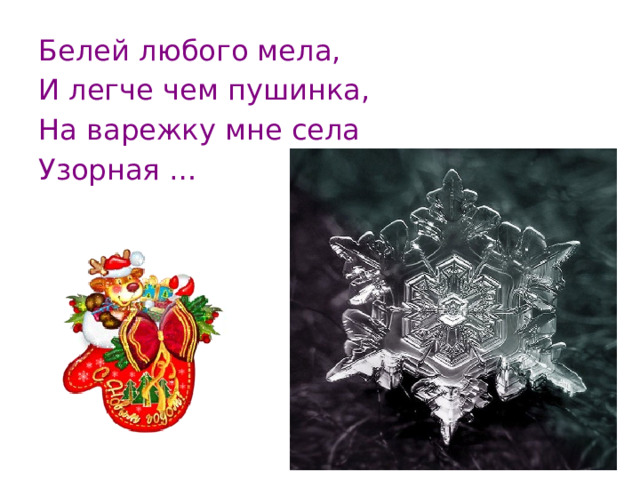 Белей любого мела, И легче чем пушинка, На варежку мне села Узорная … 